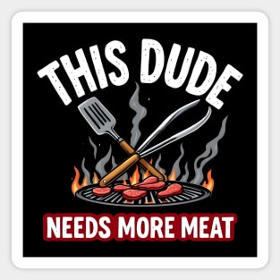 This Dude Needs More Meat - Funny Grill Lover Design Magnet